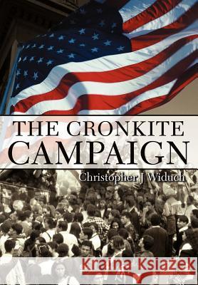 The Cronkite Campaign Christopher J. Widuch 9780595650194 Writers Advantage - książka