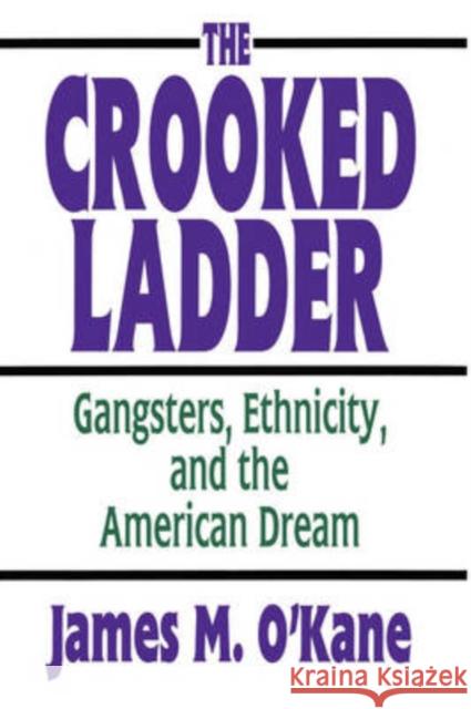 The Crooked Ladder: Gangsters, Ethnicity and the American Dream O'Kane, James M. 9780765809940 Transaction Publishers - książka