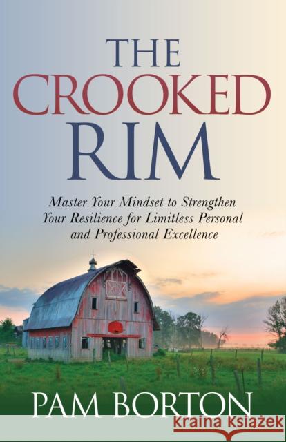 The Crooked Rim: Master Your Mindset to Strengthen Your Resilience for Limitless Personal and Professional Excellence Borton, Pam 9781631956010 Morgan James Publishing - książka
