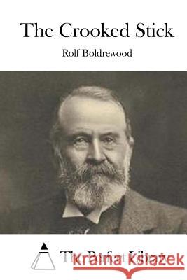 The Crooked Stick Rolf Boldrewood The Perfect Library 9781519647818 Createspace Independent Publishing Platform - książka