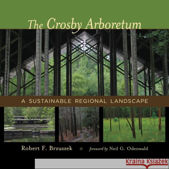The Crosby Arboretum: A Sustainable Regional Landscape Robert F. Brzuszek Neil G. Odenwald 9780807154335 Louisiana State University Press - książka