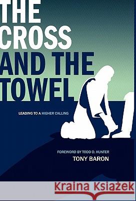 The Cross and the Towel: Leading to a Higher Calling Baron, Tony 9781604945355 Wheatmark - książka