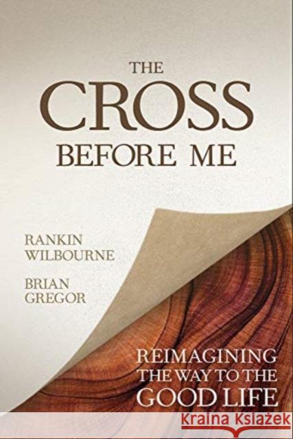 The Cross Before Me: Reimagining the Way to the Good Life Rankin Wilbourne Brian Gregor 9780781413336 David C Cook - książka