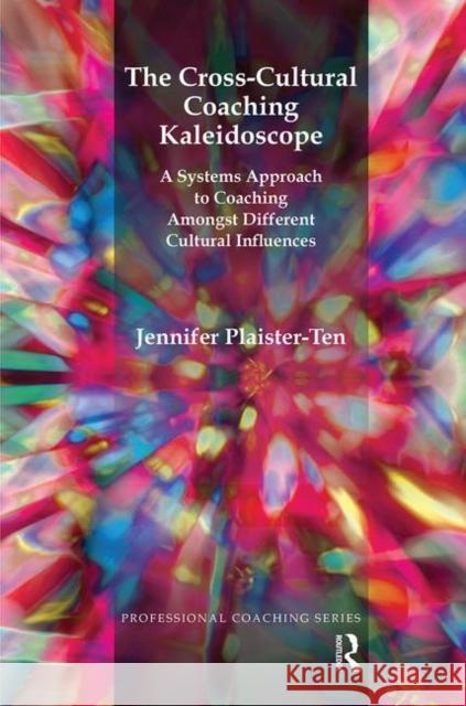 The Cross-Cultural Coaching Kaleidoscope: A Systems Approach to Coaching Amongst Different Cultural Influences Jennifer Plaister-Ten 9780367101381 Routledge - książka