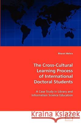 The Cross-Cultural Learning Process of International Doctoral Bharat Mehra 9783639069419 VDM Verlag - książka