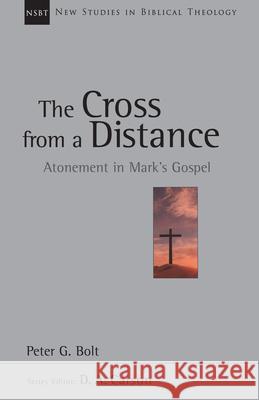 The Cross from a Distance: Atonement in Mark's Gospel Bolt, Peter G. 9780830826193 InterVarsity Press - książka