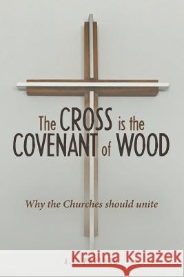 The Cross is the Covenant of Wood: Why the Churches should unite A C Parshad 9781483477268 Lulu.com - książka