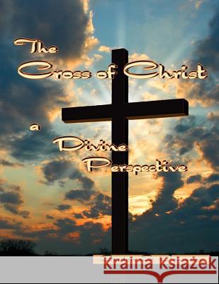 The Cross of Christ: A Divine Perspective Gordon E. Johnson 9781532371448 Rio Grande Bible Institute - książka