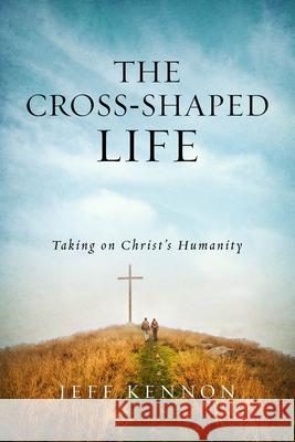 The Cross-Shaped Life: Taking on Christ's Humanity Jeff Kennon 9781684262403 ACU Press/Leafwood Publishers - książka