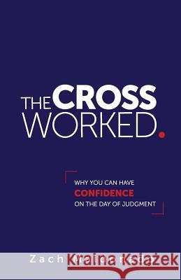 The Cross Worked.: Why You Can Have Confidence On The Day of Judgment Maldonado, Zach 9781984959355 Createspace Independent Publishing Platform - książka
