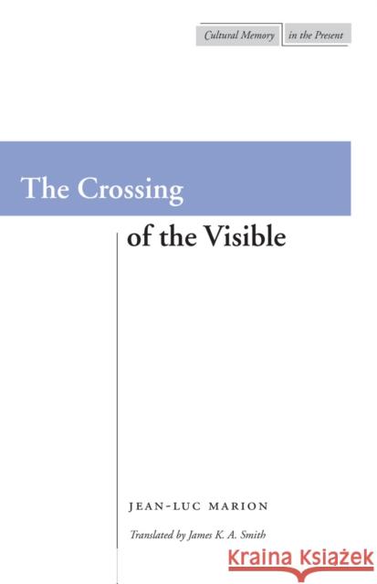 The Crossing of the Visible Jean-Luc Marion James K. A. Smith James Smith 9780804733915 Stanford University Press - książka