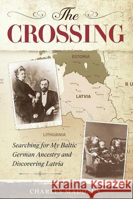 The Crossing: Searching for My Baltic German Ancestry and Discovering Latvia Charles Maddaus 9781535617437 Fields Hill Publishing - książka