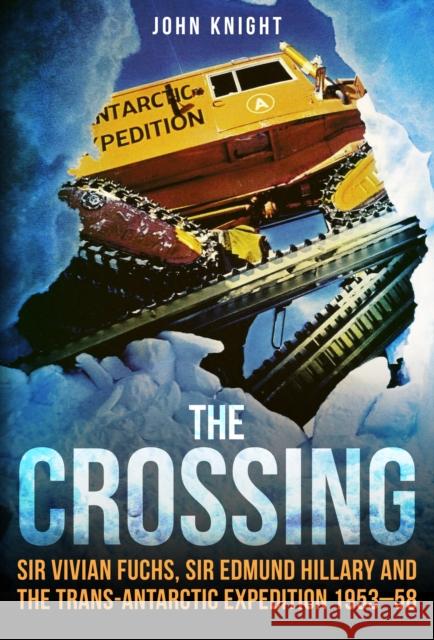 The Crossing: Sir Vivian Fuchs, Sir Edmund Hillary and the Trans-Antarctic Expedition 1953–58 John Knight 9781445686295 Amberley Publishing - książka