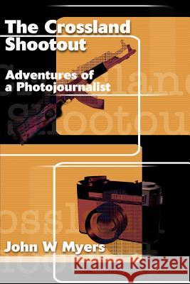 The Crossland Shootout: Adventures of a Photojournalists Myers, John W. 9780595122899 Writers Club Press - książka