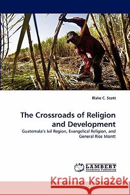 The Crossroads of Religion and Development Blake C Scott 9783844314977 LAP Lambert Academic Publishing - książka