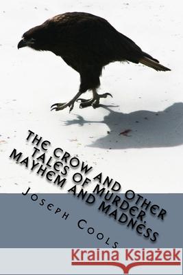 The Crow and other Tales of Murder, Mayhem and Madness Joseph Cools 9781523233120 Createspace Independent Publishing Platform - książka