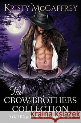 The Crow Brothers Collection: Old West Romances Kristy McCaffrey 9781952801150 K. McCaffrey LLC - książka
