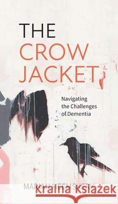 The Crow Jacket: Navigating the Challenges of Dementia Marian Heemskerk 9781039185418 FriesenPress - książka