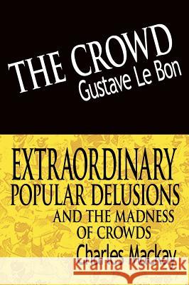 The Crowd & Extraordinary Popular Delusions and the Madness of Crowds Gustave L Charles MacKay 9789562919913 WWW.Bnpublishing.com - książka