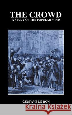 The Crowd: A Study of the Popular Mind Lebon, Gustave 9781849026154 Benediction Books - książka