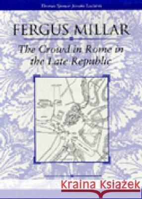 The Crowd in Rome in the Late Republic: Volume 22 Millar, Fergus 9780472088782 University of Michigan Press - książka