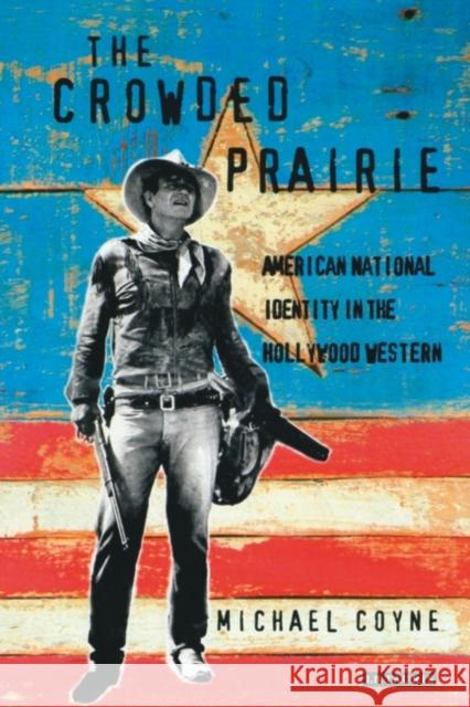 The Crowded Prairie: American National Identity in the Hollywood Western Coyne, Michael D. 9781860642593  - książka