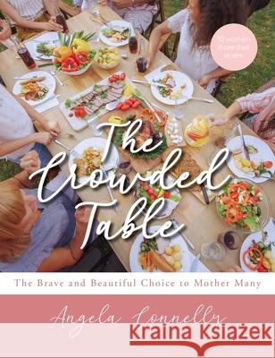The Crowded Table: The Brave and Beautiful Choice to Mother Many Connelly, Angela 9781952943133 Angela Connelly - książka