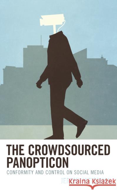 The Crowdsourced Panopticon: Conformity and Control on Social Media Weissman, Jeremy 9781538174098 Rowman & Littlefield - książka