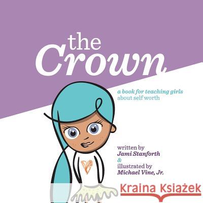 The Crown: A book for teaching girls about self worth Stanforth, Jami 9781507601761 Createspace - książka
