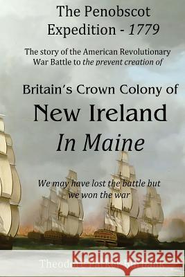 The Crown Colony of New Ireland in Maine: The story of the Revolutionary War Battle to prevent British creation of New Ireland in Maine Burbank, Theodore Parker 9781935616177 Parker Nelson Publishing - książka