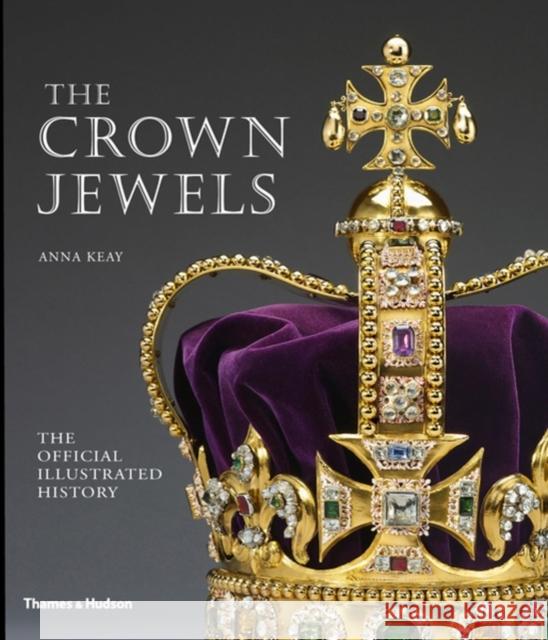 The Crown Jewels: The Official Illustrated History Anna Keay 9780500289822 Thames & Hudson Ltd - książka