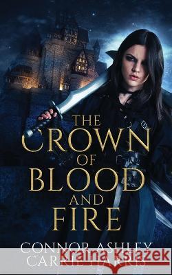 The Crown of Blood and Fire Connor Ashley Carrie Harris  9781913600334 Inked Entertainment Ltd - książka