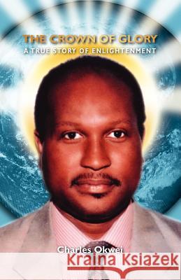 The Crown of Glory: A true Story of Enlightenment Okwei, Charles 9781439202487 Booksurge Publishing - książka