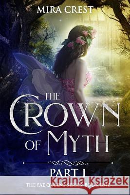 The Crown of Myth (Part I): A Paranormal Mystery Romance (The Fae Queens Book 1) Crest, Mira 9781719398244 Createspace Independent Publishing Platform - książka