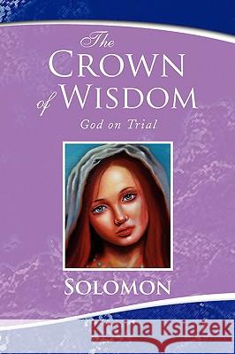 The Crown of Wisdom Solomon 9781436384322 Xlibris Corporation - książka