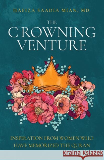 The Crowning Venture: Inspiration from Women Who Have Memorized the Quran Saadia Mian 9780999299036 Daybreak Press - książka