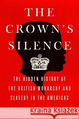 The Crown's Silence: The Hidden History of the British Monarchy and Slavery Brooke N. Newman 9780063290976 Mariner Books - książka