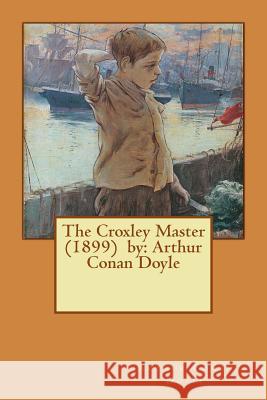 The Croxley Master (1899) by: Arthur Conan Doyle Arthur Conan Doyle 9781542912938 Createspace Independent Publishing Platform - książka