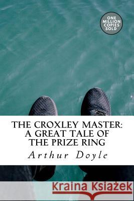 The Croxley Master: A Great Tale Of The Prize Ring Doyle, Arthur Conan 9781717454232 Createspace Independent Publishing Platform - książka