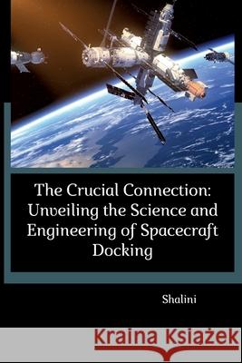 The Crucial Connection: Unveiling the Science and Engineering of Spacecraft Docking Shalini 9783384259714 Tredition Gmbh - książka