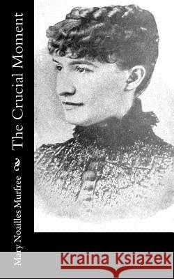 The Crucial Moment Mary Noailles Murfree 9781517224578 Createspace - książka