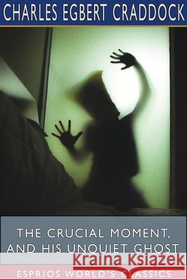 The Crucial Moment, and His Unquiet Ghost (Esprios Classics) Charles Egbert Craddock 9781715849412 Blurb - książka