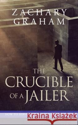 The Crucible of a Jailer: How to Serve and Survive successfully Zachary Graham, Molly McCowan, Amanda Wright 9781733116725 Prairie Eagle LLC - książka