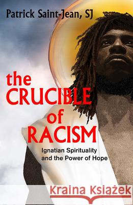 The Crucible of Racism:: Ignatian Spirituality and the Power of Hope Patrick Saint-Jean, SJ 9781626984684 Orbis Books (USA) - książka