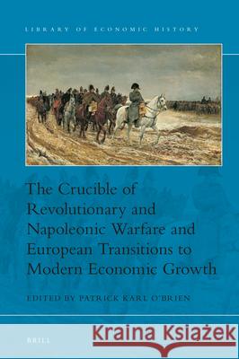 The Crucible of Revolutionary and Napoleonic Warfare and European Transitions to Modern Economic Growth Patrick O'Brien 9789004472730 Brill - książka