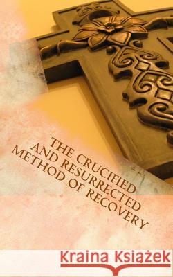 The Crucified and Resurrected Method of Recovery John T. Madden 9781500673031 Createspace - książka