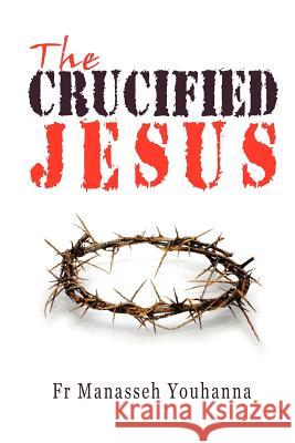 The Crucified Jesus Fr Manasseh Youhanna 9780980517187 St Shenouda Monastery - książka