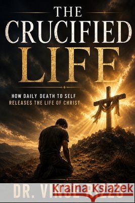 The Crucified Life: How Daily Death to Self Releases the Life of Christ Rizzo, Vince 9798188433604 Independently Published - książka