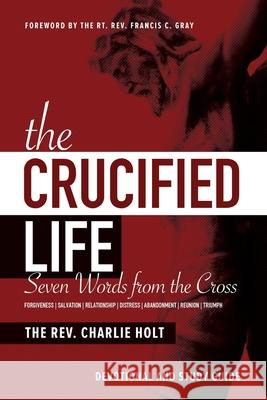The Crucified Life: Seven Words from the Cross: Devotional and Study Guide Charlie Holt 9781942243304 Bible Study Media, Inc. - książka