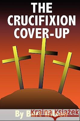 The Crucifixion Cover-up Burt Wilson 9780578034652 Paloria Press/Burt Wilson - książka